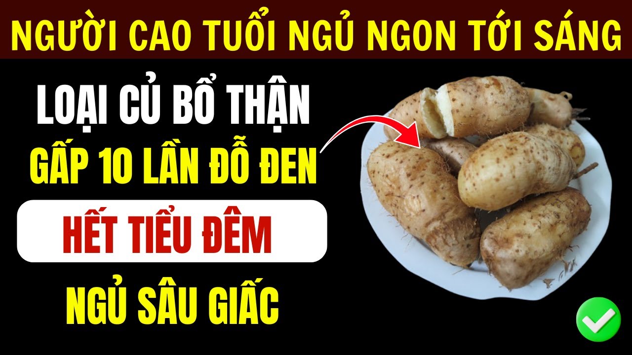 Người Cao Tuổi: 4 Loại Củ Này Bổ Thận Gấp 10 Lần Đỗ Đen, Ngủ Sâu Giấc, Hết Tiểu Đêm