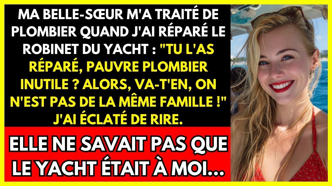 MA BELLE SŒUR M'A TRAITÉ DE PLOMBIER QUAND J'AI RÉPARÉ LE ROBINET DU YACHT   TU L'AS RÉPARÉ, PAUV