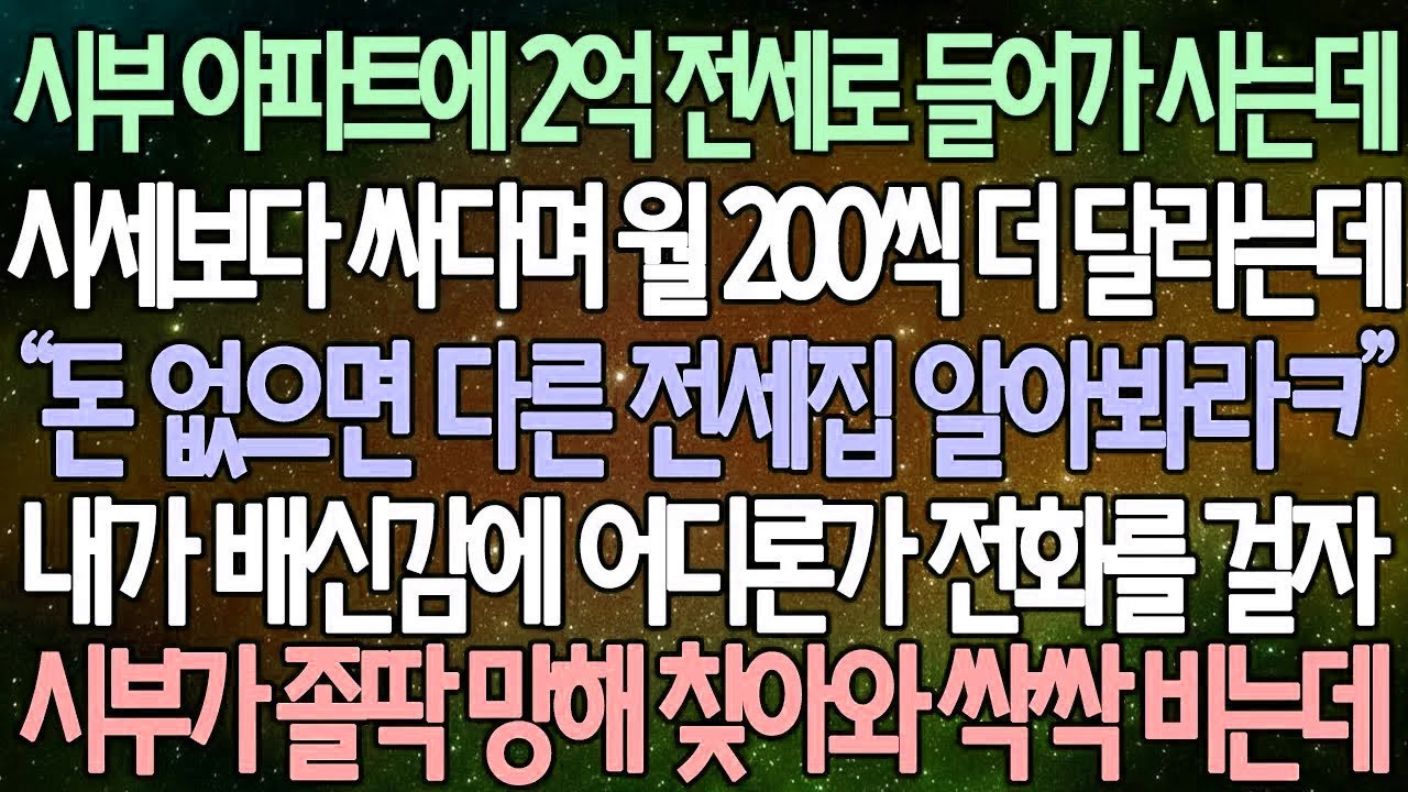 반전 사연 시부 아파트에 2억 전세로 들어가 사는데 시세보다 싸다며 월 200씩 더 달라는데 내가 배신감에 어디론가 전화를 걸자 시부가 졸딱 망해 찾아와 싹싹 비는데사이다사연