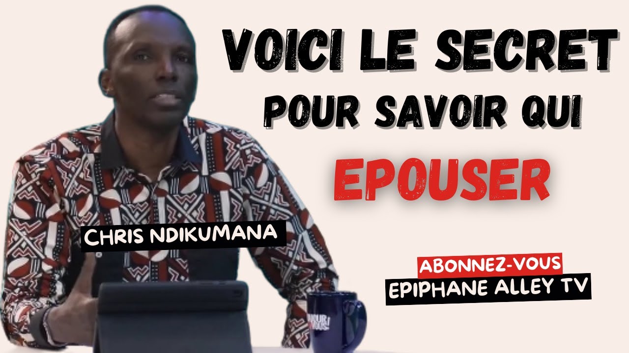 Voici le secret pour savoir qui Épouser - Chris Ndikumana