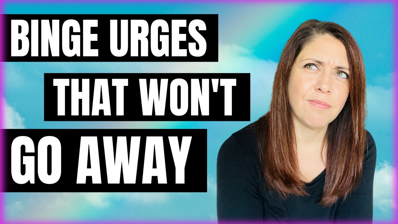 What To Do When Binge Urges Won't Go Away