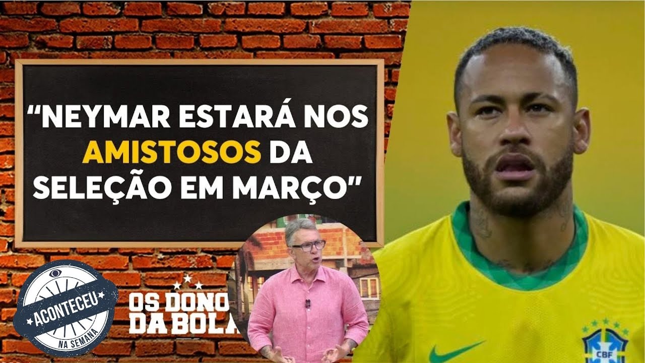 Neymar será convocado para amistosos do Brasil em Março, diz Neto | Aconteceu Na Semana
