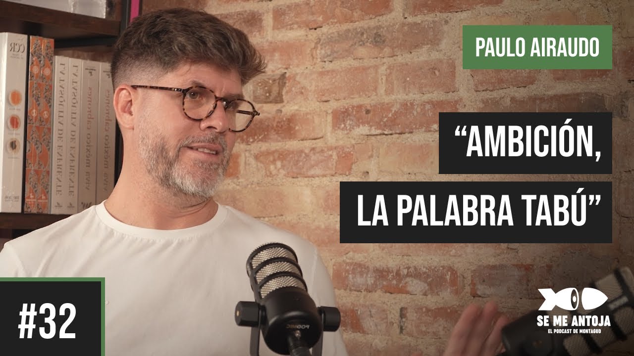 #32 | PAULO AIRAUDO, “AMBICIÓN, LA PALABRA TABÚ” | Se me Antoja, el podcast de Montagud