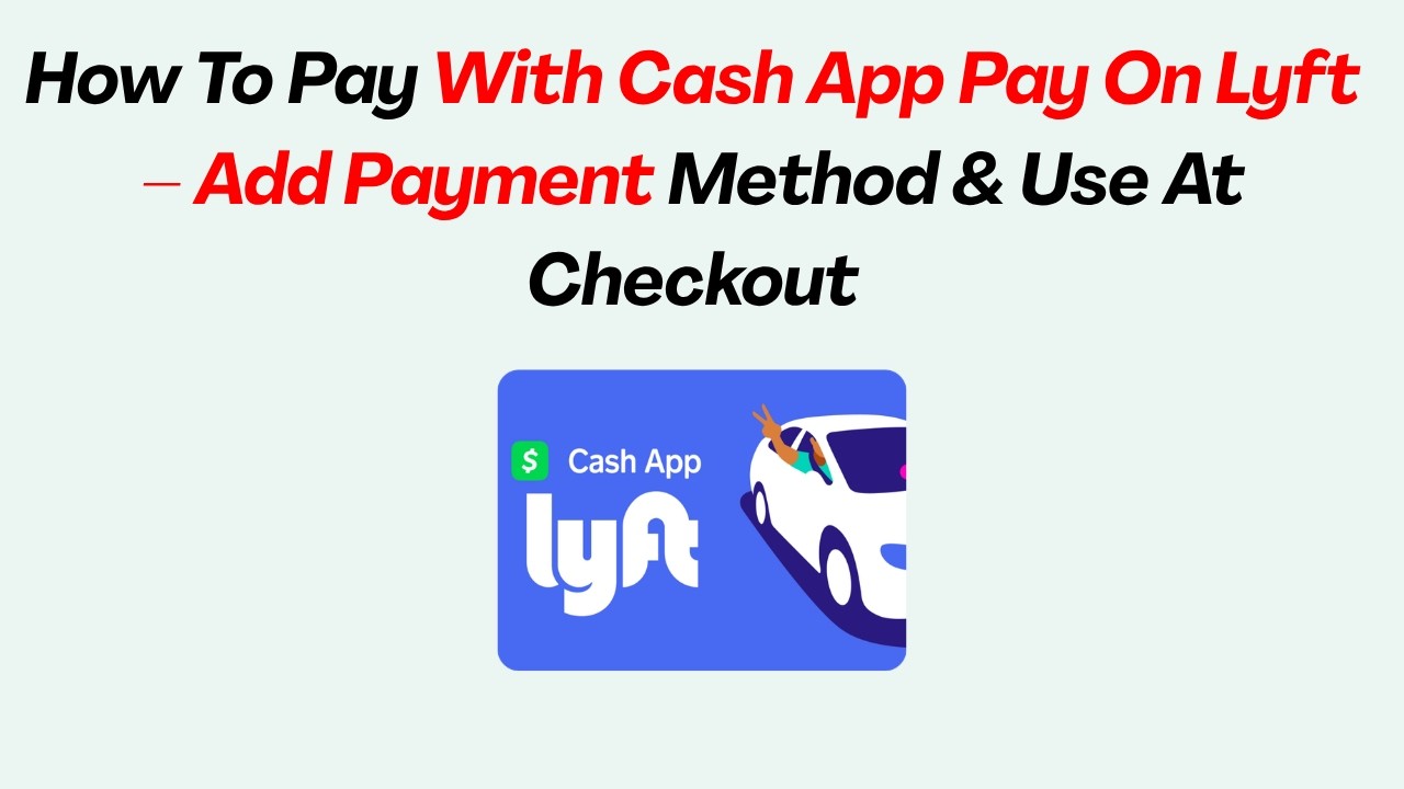 How To Pay With Cash App Pay On Lyft &ndash; Add Payment Method & Use At Checkout