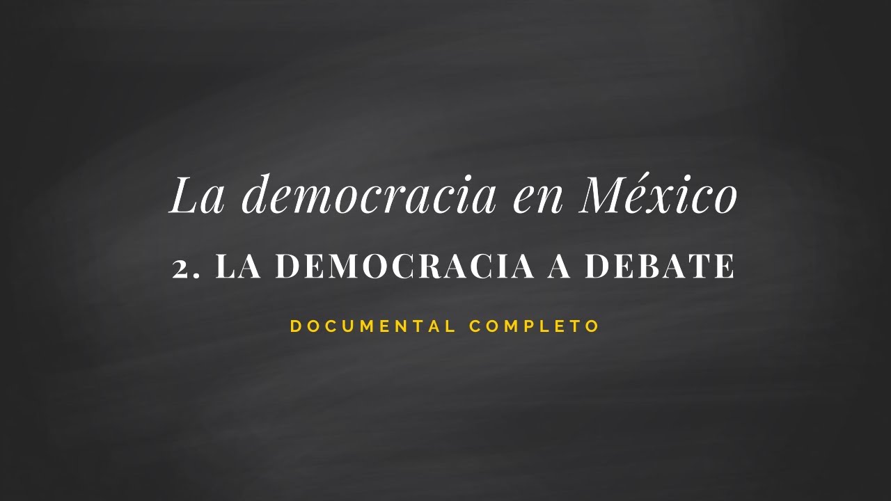 DOCUMENTAL COMPLETO. La democracia en México, Capítulo 2. La democracia a debate