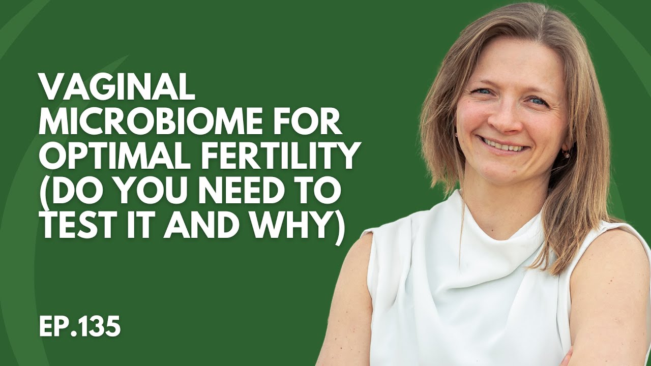 Vaginal Microbiome For Optimal Fertility (Do You Need To Test It And Why) - Ep 135