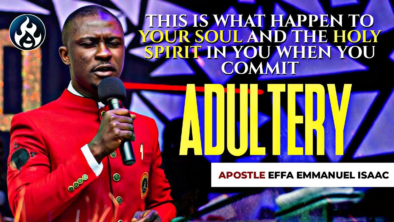 THIS IS WHAT ADULTERY DO TO YOUR SOUL || APOSTLE EFFA EMMANUEL ISAAC