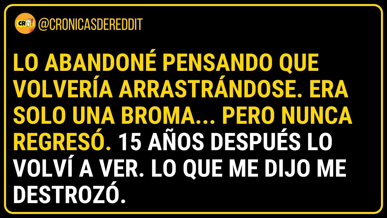LO ABANDONÉ pensando que volvería ARRASTRÁNDOSE. Era solo una BROMA… pero NUNCA REGRESÓ. 15 AÑOS ...
