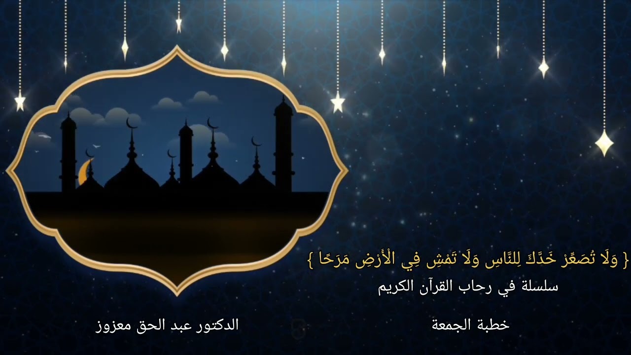 { وَلَا تُصَعِّرْ خَدَّكَ لِلنَّاسِ وَلَا تَمْشِ فِي الْأَرْضِ مَرَحًا } - خطبة الجمعة