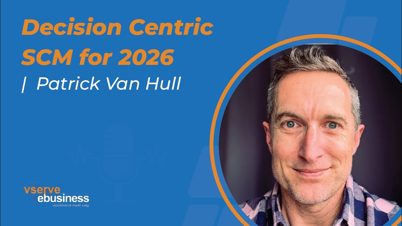 Decision Centric SCM for 2026 | VSERVE Ebusiness Solutions Podcast with Patrick Van Hull