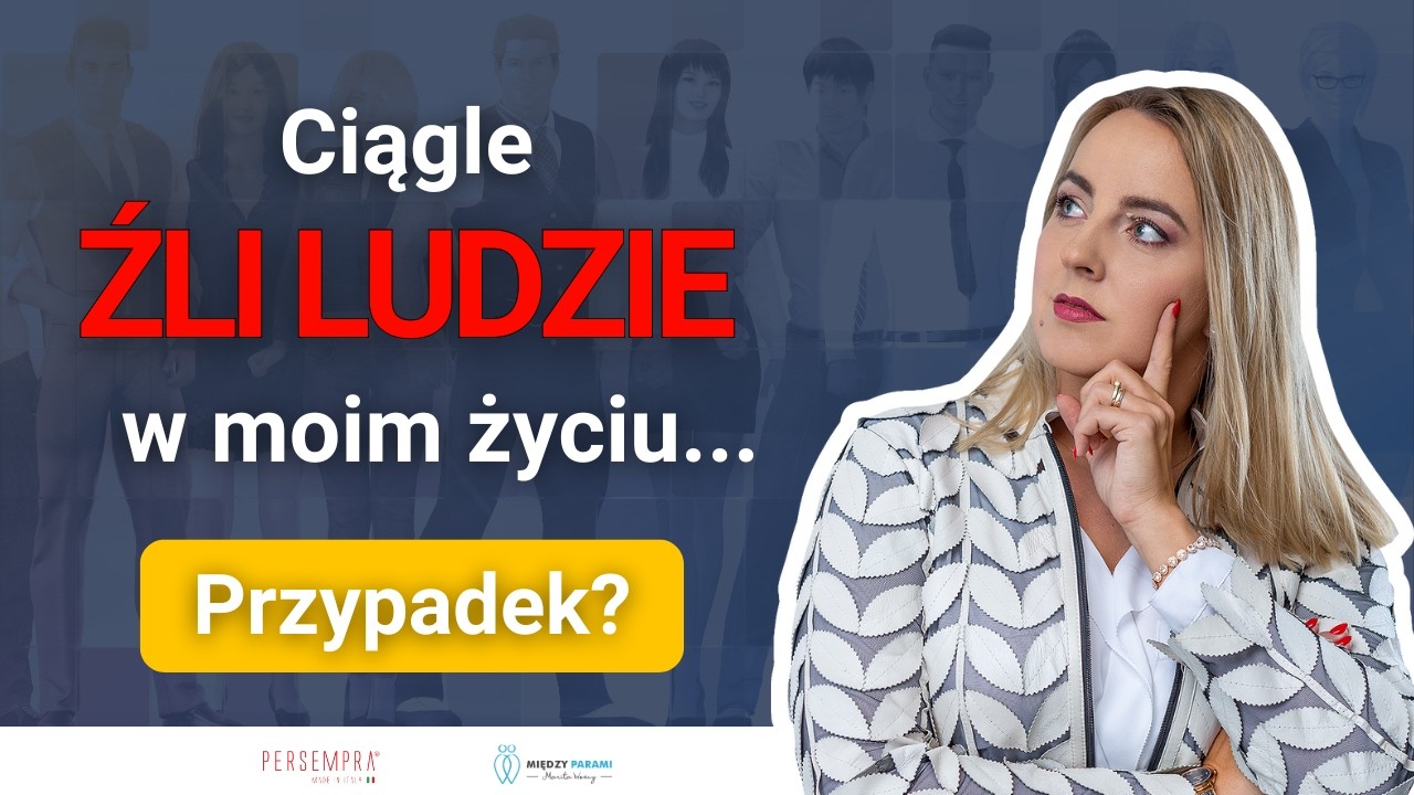 Mam pecha do ludzi. Dlaczego ciągle trafiam na niewłaściwe osoby?