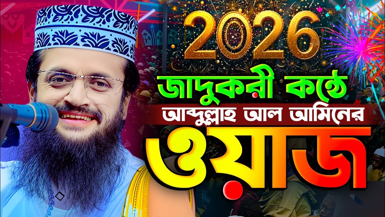 আব্দুল্লাহ আল আমিন নতুন ওয়াজ ২০২৬ Abdullah Al Amin new waz 2026, Bangla Full Waz 2026