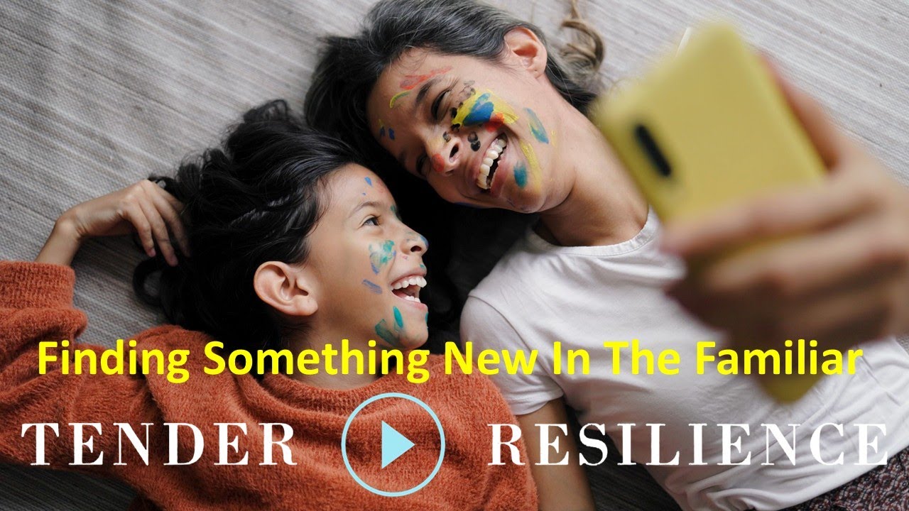 Tender Resilience: Finding Something New In The Familiar