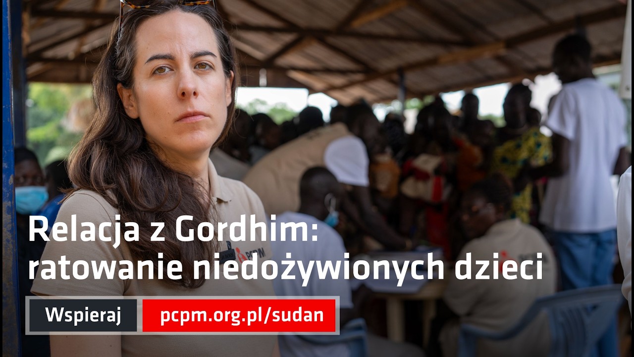Relacja z Gordhim w Sudanie Południowym. Ratowanie skrajnie niedożywionych dzieci