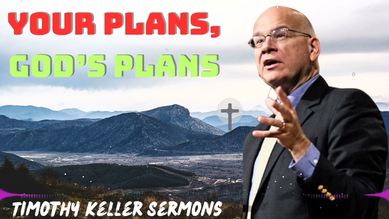 Your Plans, Gods Plans   With Timothy Keller 2024 Message