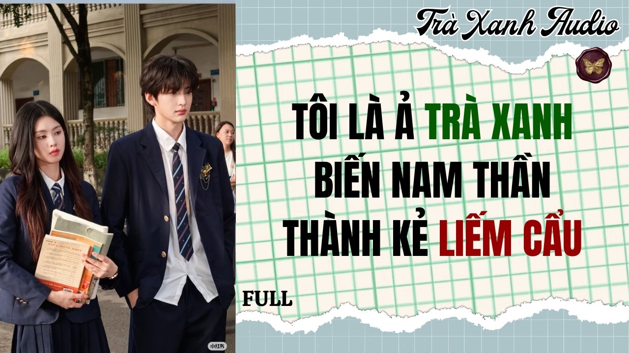 Audio Full | TÔI LÀ Ả TRÀ XANH BIẾN NAM THẦN THÀNH KẺ LIẾM CẨU | Trà Xanh Audio #truyenaudio #audio