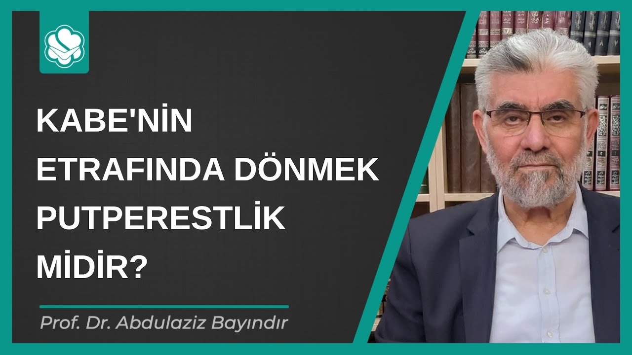 Kabe'nin etrafında dönmek putperestlik midir? | Prof. Dr. Abdulaziz Bayındır
