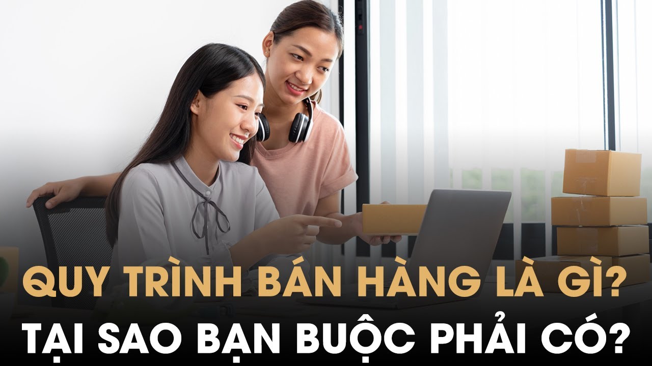 Quy trình bán hàng là gì và tại sao bạn BẮT BUỘC phải có