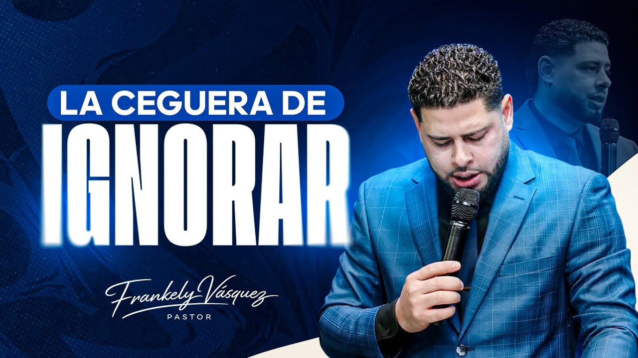 LA CEGUERA DE IGNORAR / Pastor Frankely Vásquez