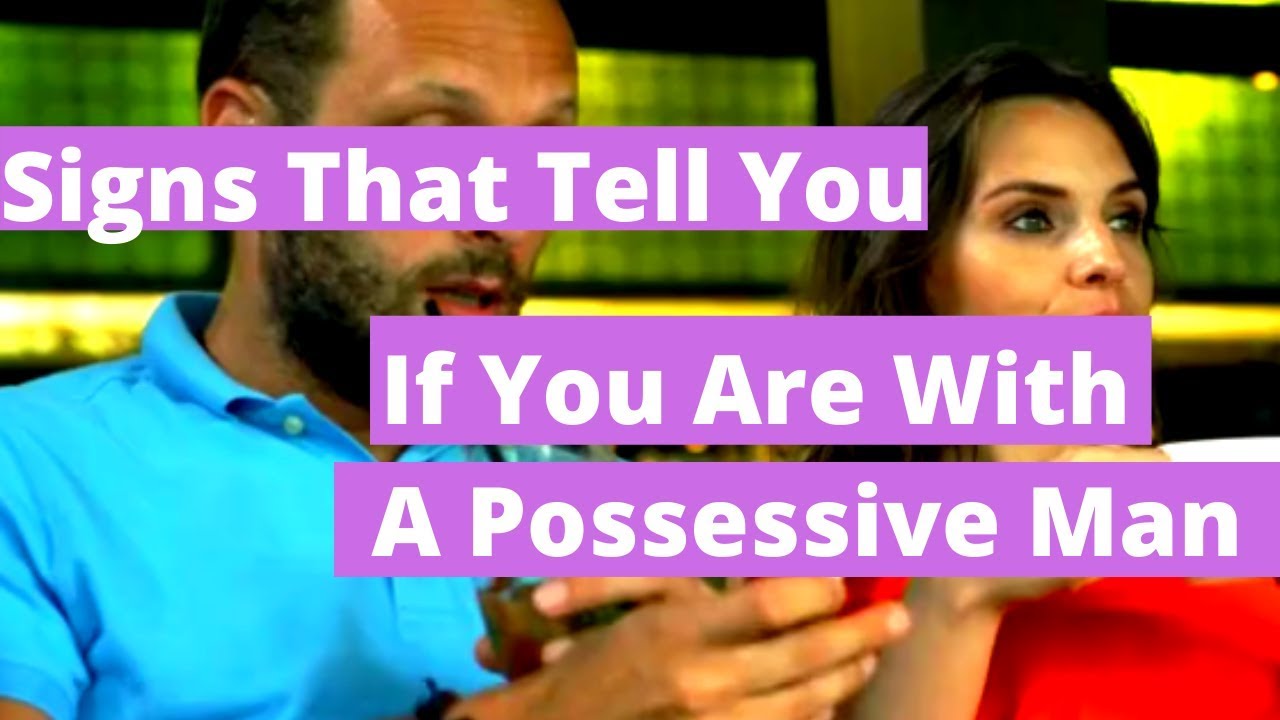 Signs That Tell You If You Are With A Possessive Man