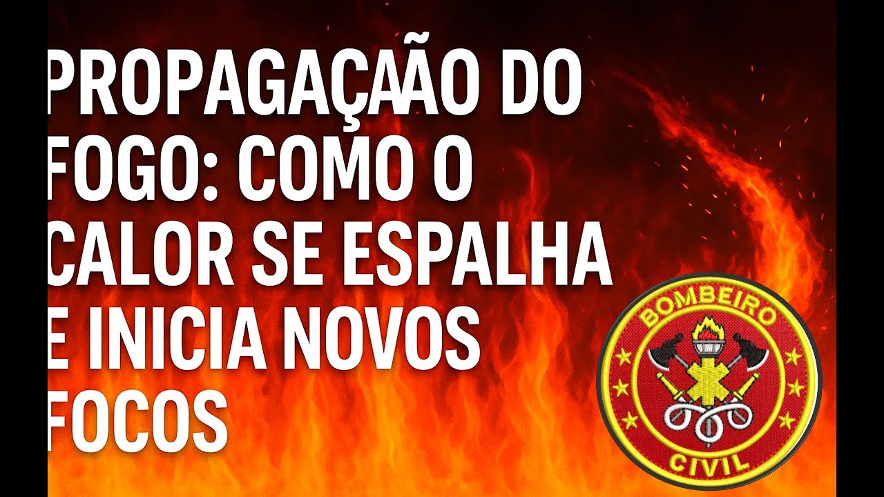 🔥PROPAGAÇÃO DO FOGO: COMO O CALOR SE ESPALHA E INICIA NOVOS FOCOS