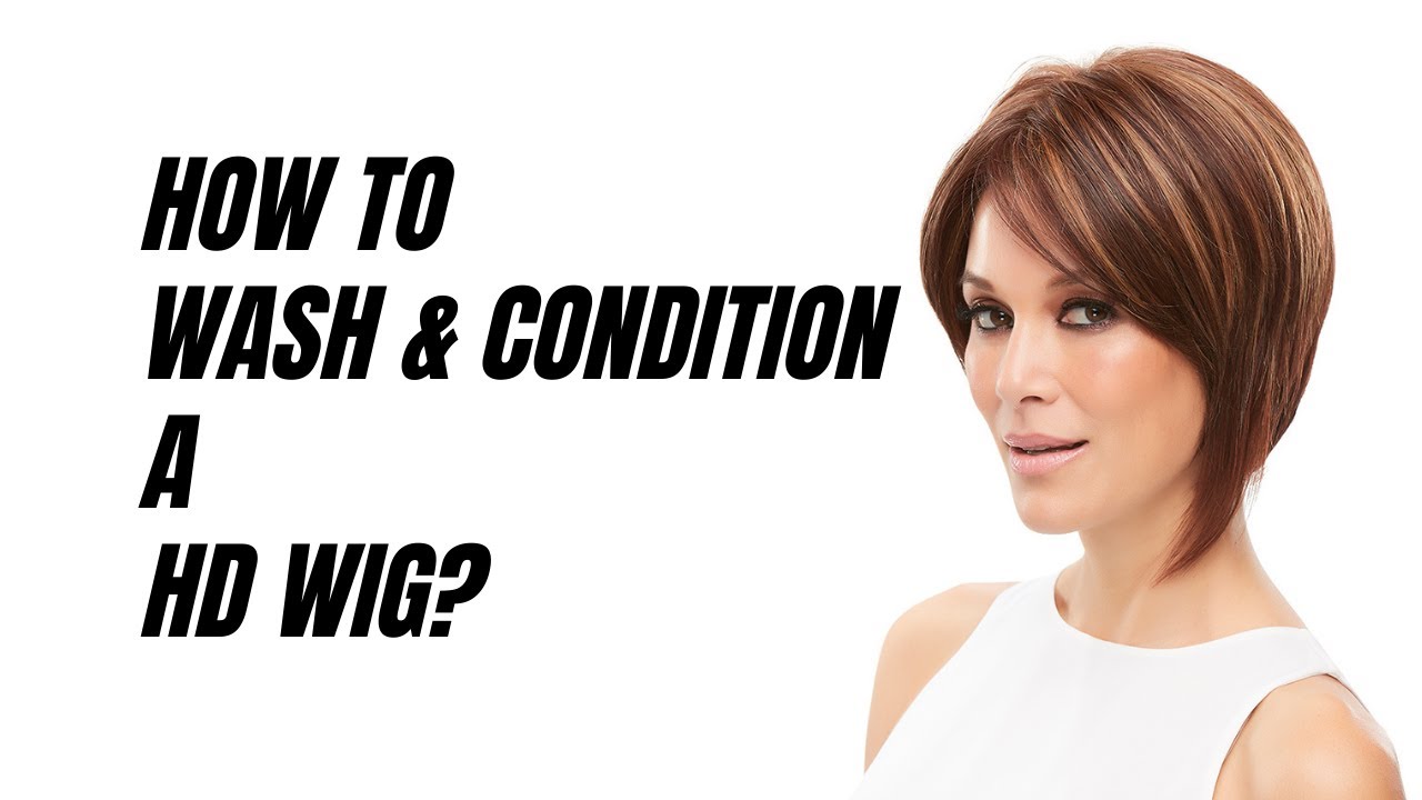 How to wash and condition a HD wig?