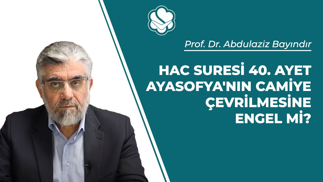 Hac suresi 40. ayet Ayasofya'nın camiye çevrilmesine engel mi? | Prof. Dr. Abdulaziz BAYINDIR