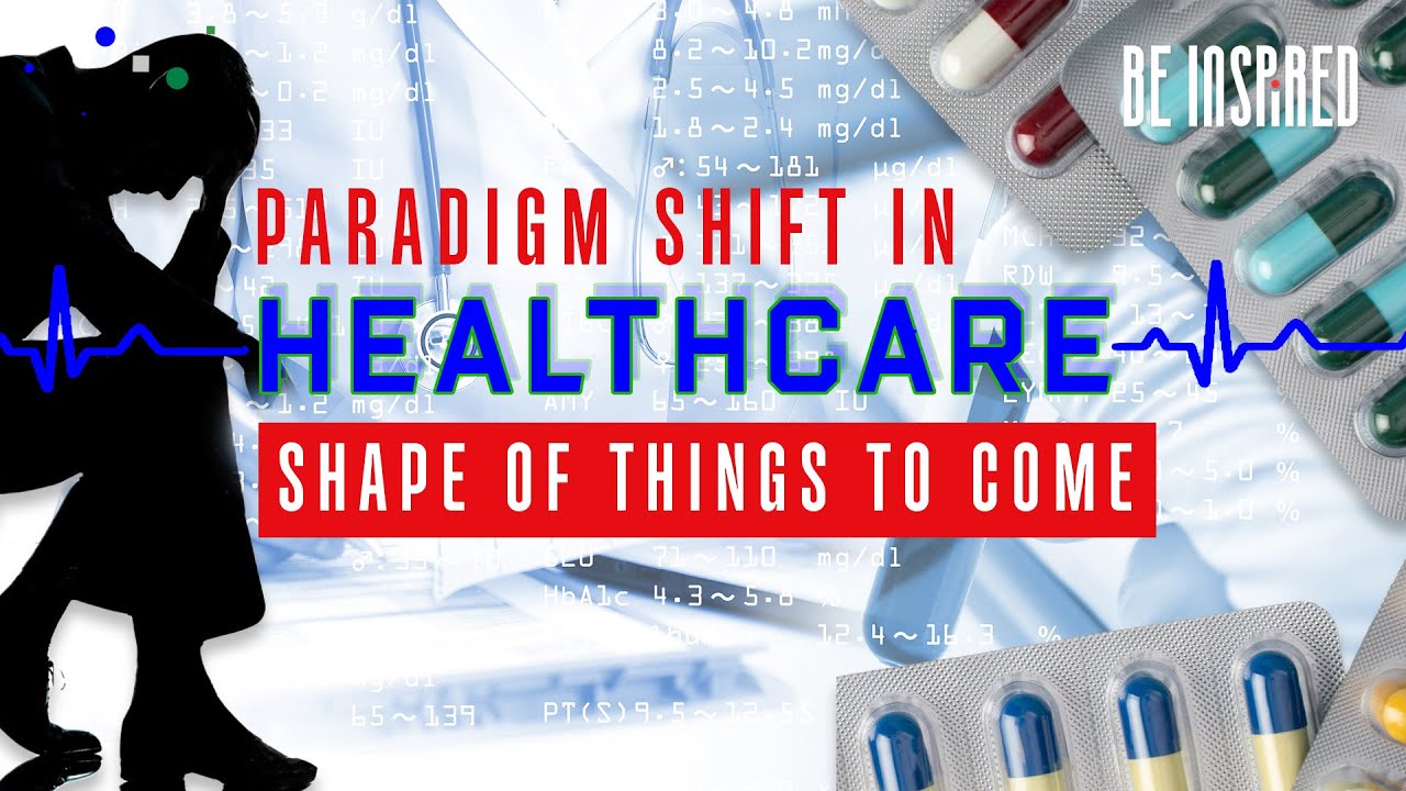 PARADIGM SHIFT IN HEALTHCARE - THE SHAPE OF THINGS TO COME | TWA Be Inspired