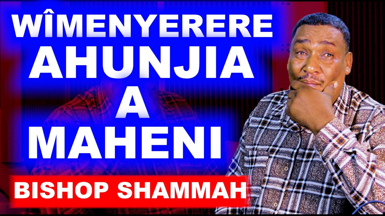 WÎMENYERERE AHUNJIA A MAHENI - BISHOP SHAMMAH