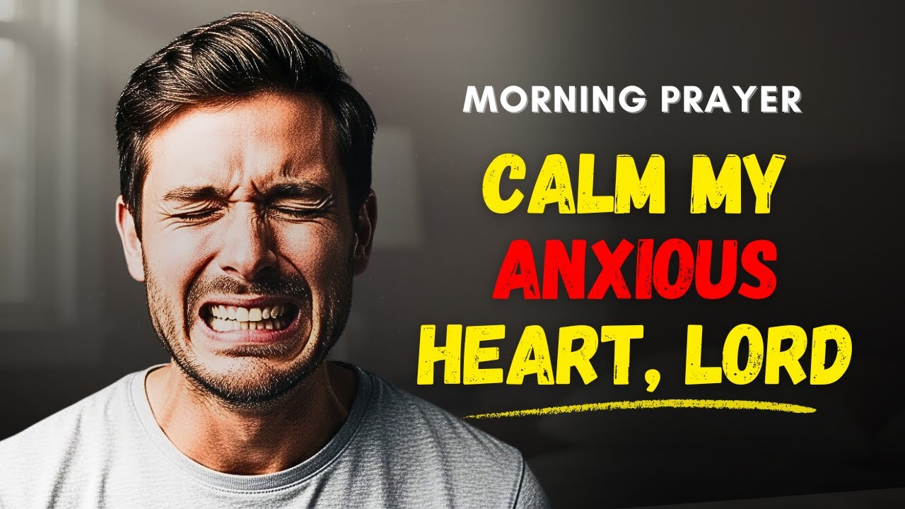 Morning Prayer to Fight Anxiety, Fear & Worry — Lord, Calm My Anxious Heart