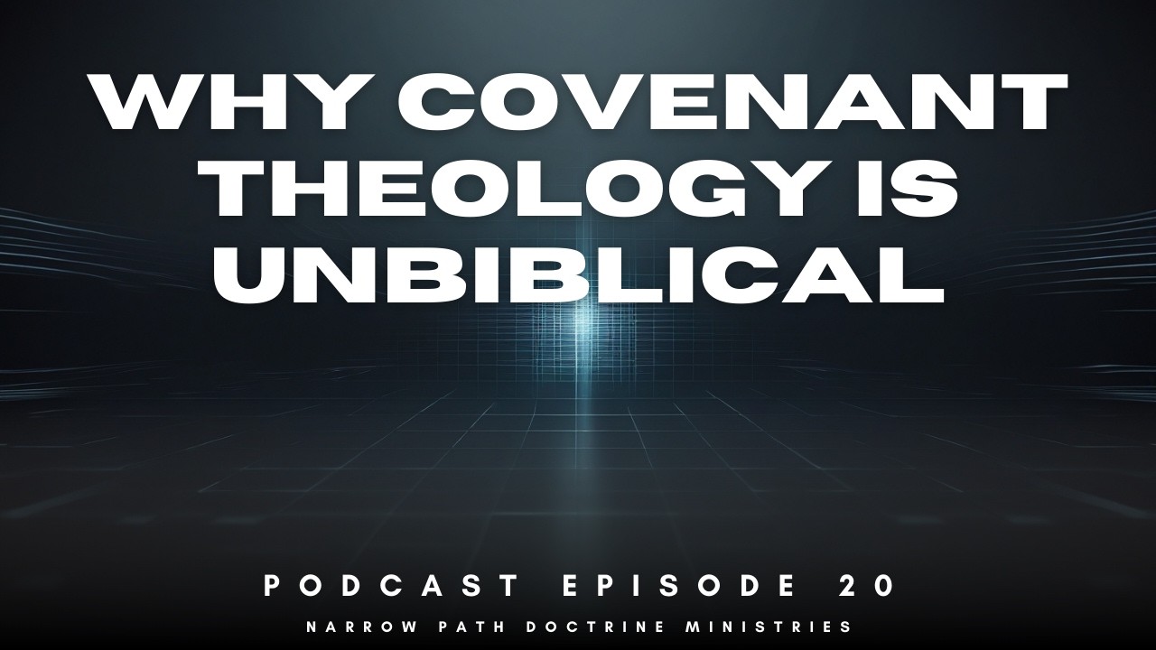 Narrow Path Doctrine Podcast | EPISODE 20 | Why Covenant Theology is Unbiblical