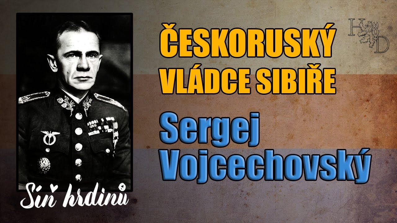 Síň hrdinů: generál Sergej N. Vojcechovský - Českoruský vládce Sibiře