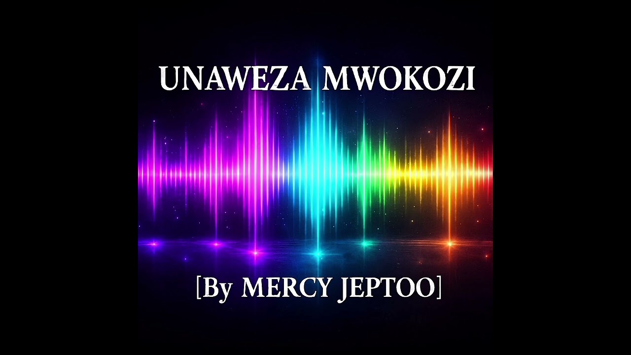 UNAWEZA MWOKOZI BY MERCY JEPTOO 