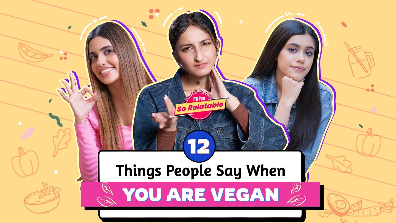 12 Things People Say When You Are Vegan - POPxo So Relatable | PopxoDaily