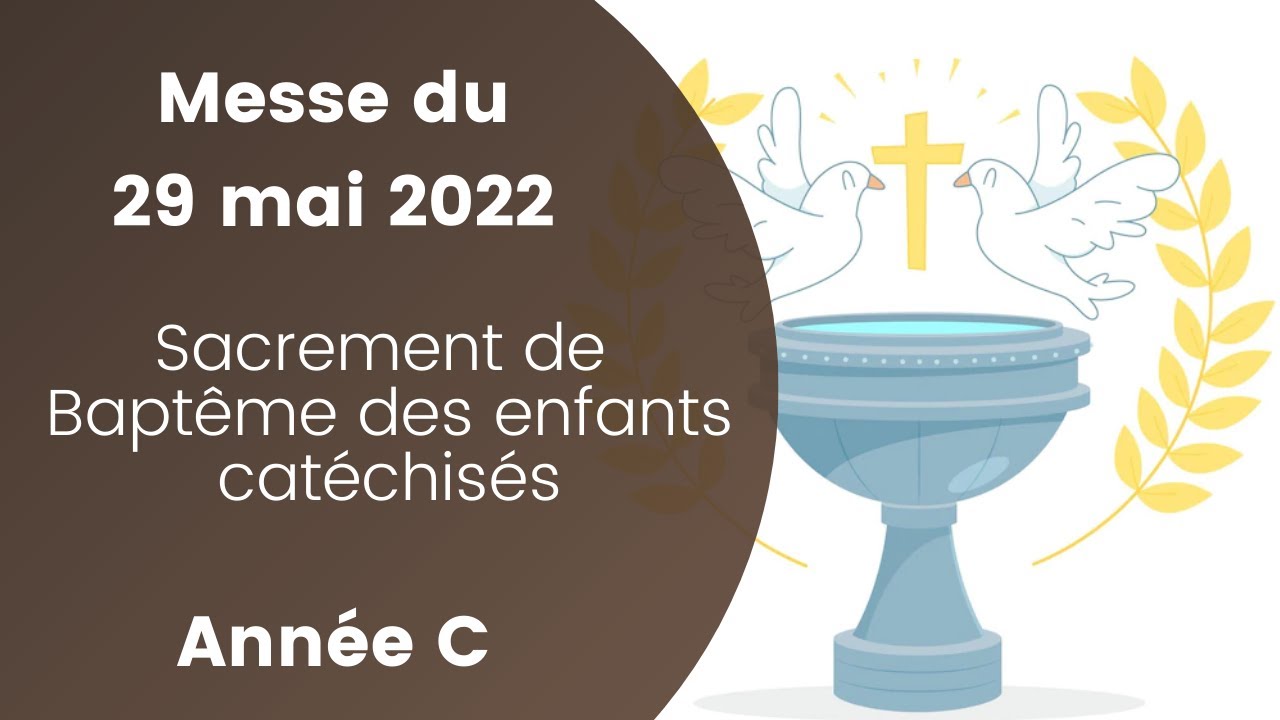 Messe du Dimanche 29 Mai 2022 - Sacrement de Baptême des enfants catéchisés - Année C