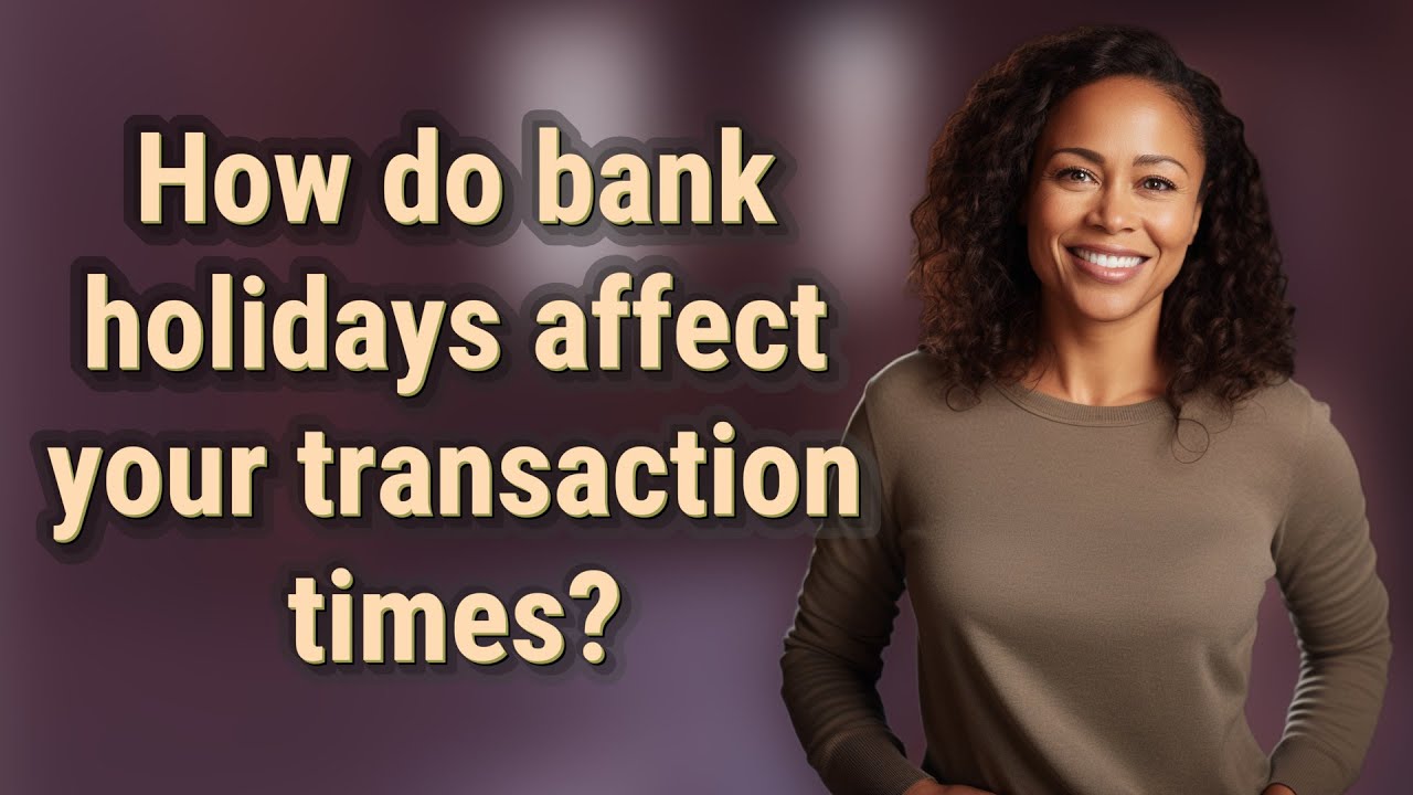 How do bank holidays affect your transaction times?