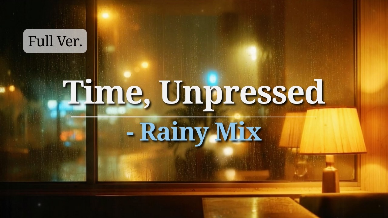 【Night Chill】Time, Unpressed - Rainy Mix (Full Ver.)