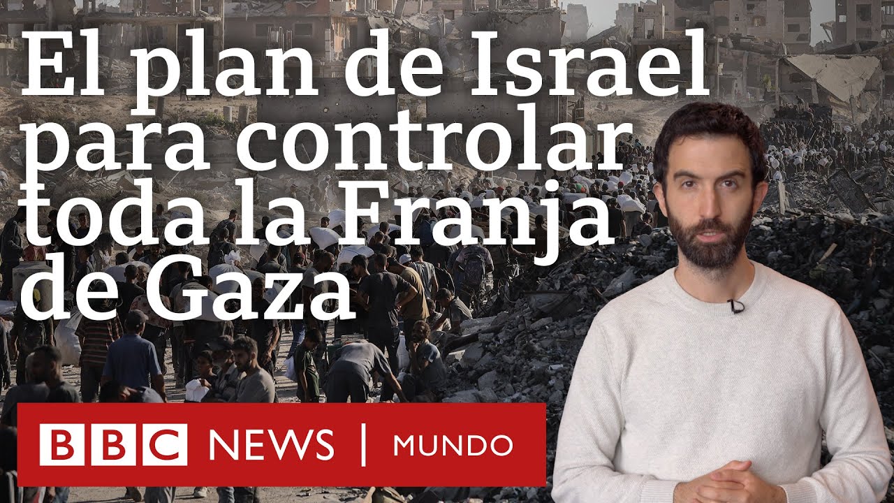 3 claves del controvertido plan de Israel para controlar Gaza y las críticas que genera