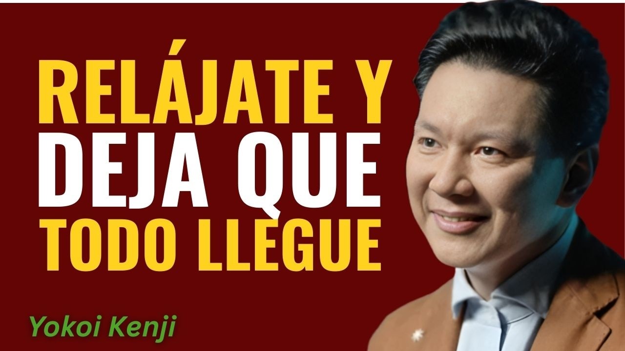 Cuando Te Relajas, TODO Llega: Personas Correctas y Abundancia || Yokoi Kenji