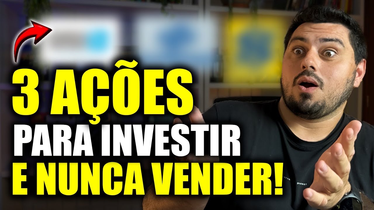 3 AÇÕES PARA INVESTIR E NUNCA VENDER