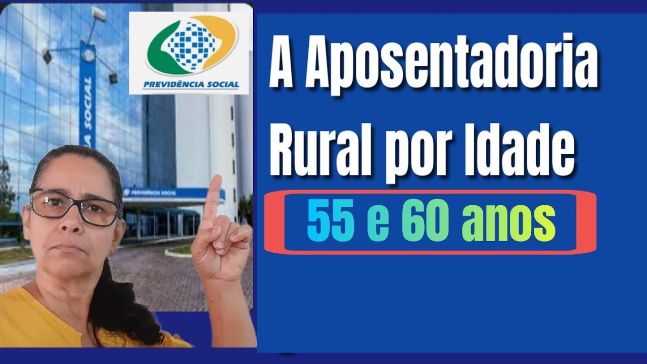 A  Aposentadoria por Idade Rural  55/60 anos