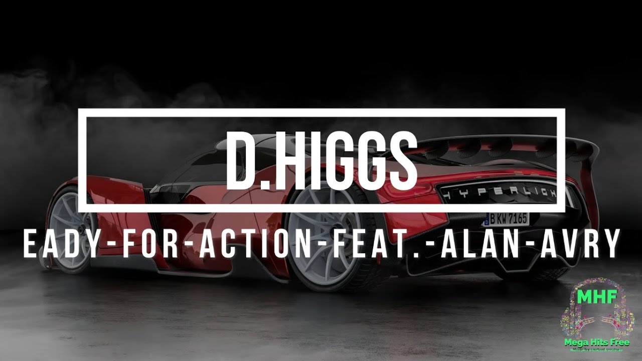 d higgs   Ready For Action feat  Alan Avry