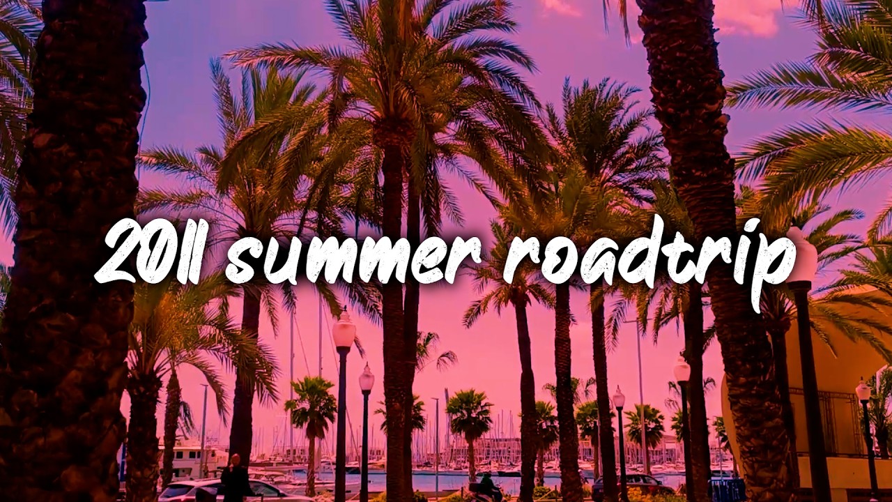 2011 summer roadtrip vibes ~nostalgia throwback mix