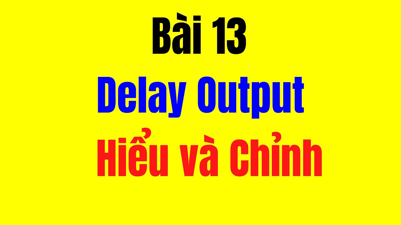 Bài 13 - Học Chỉnh Âm Thanh || Delay Output Là Gì