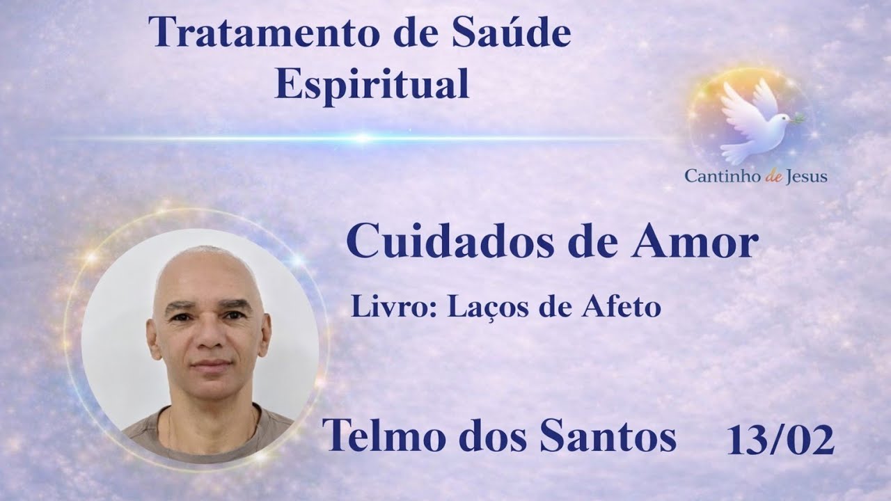 13/02/26 Tratamento Saúde Espiritual. Laços de Afeto ( Cuidados de Amor) Telmo dos Santos 
