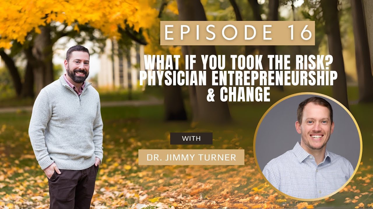 What If You Took the Risk? Physician Entrepreneurship & Change with Dr. Jimmy Turner