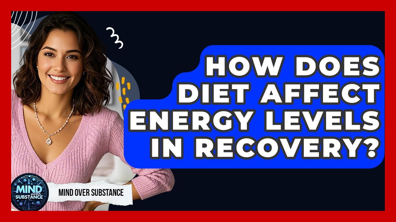 How Does Diet Affect Energy Levels In Recovery? - Mind Over Substance
