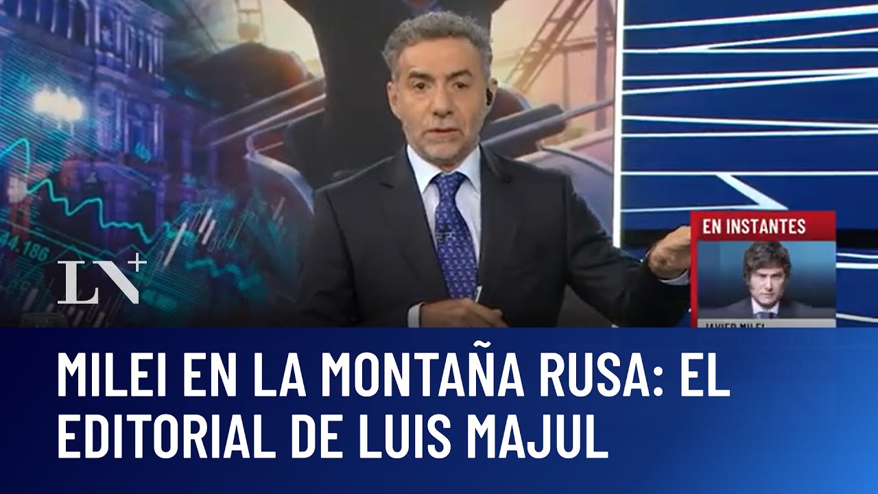 Milei en la monta&ntilde;a rusa: el editorial de Luis Majul