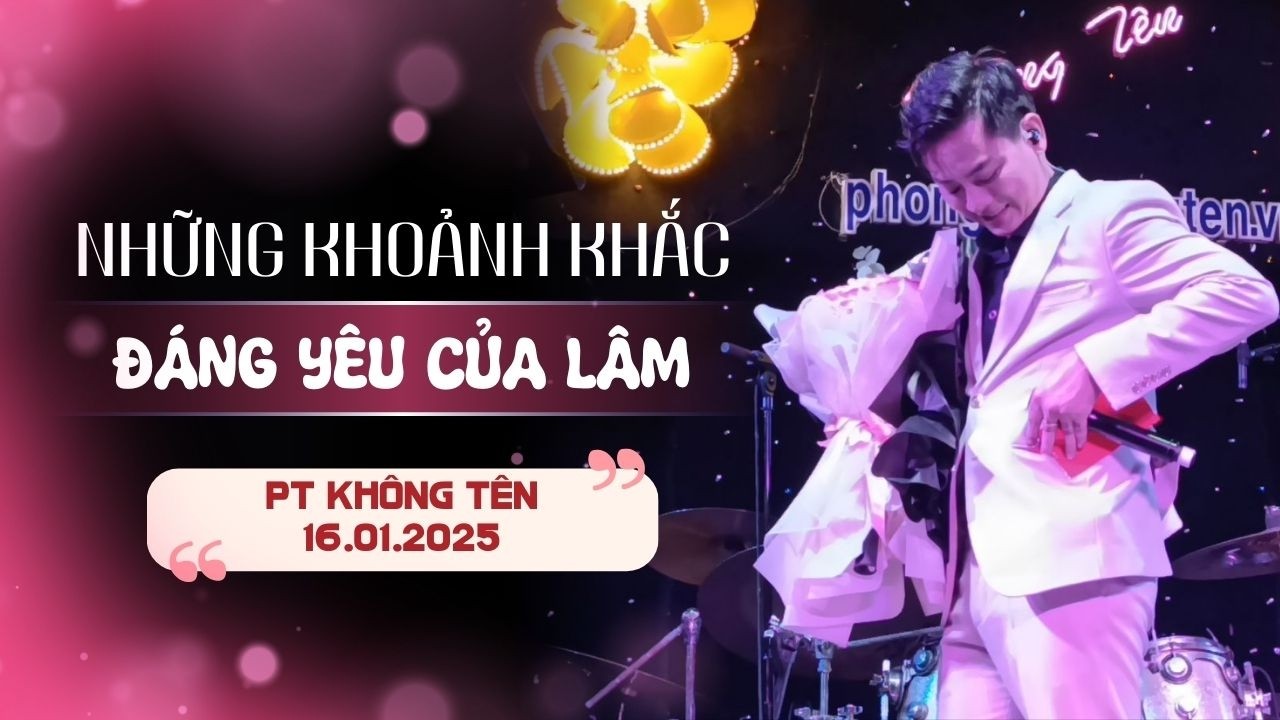 NHỮNG KHOẢNH KHẮC ĐÁNG YÊU CỦA LÂM - GIAO LƯU - PHÒNG TRÀ KHÔNG TÊN [16.01.2025]