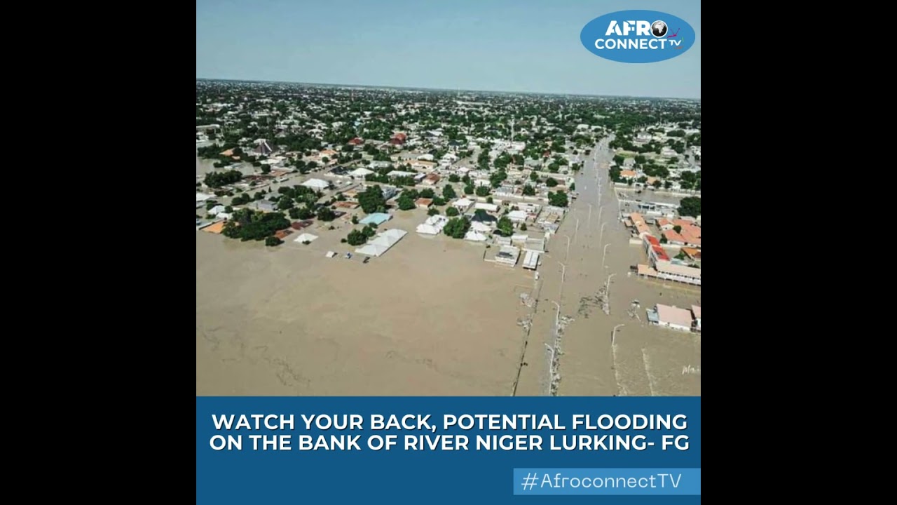 WATCH YOUR BACK, POTENTIAL FLOODING ON THE BANK OF RIVER NIGER LURKING  FG